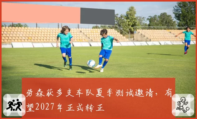 劳森获多支车队夏季测试邀请，有望2027年正式转正