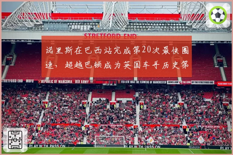 诺里斯在巴西站完成第20次最快圈速，超越巴顿成为英国车手历史第一