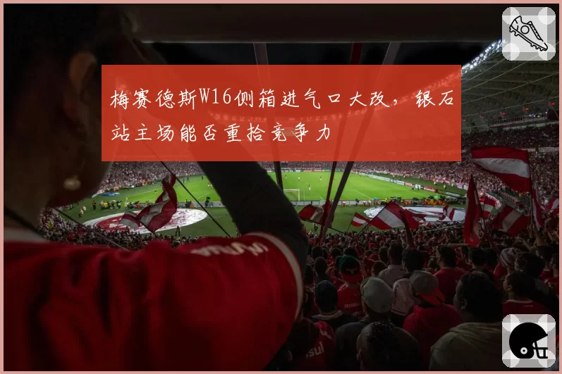 梅赛德斯W16侧箱进气口大改，银石站主场能否重拾竞争力